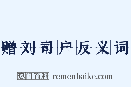 赠刘司户反义词是什么意思的图片